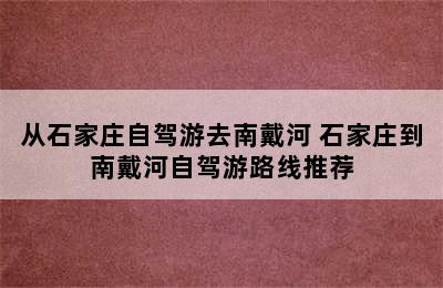 从石家庄自驾游去南戴河 石家庄到南戴河自驾游路线推荐